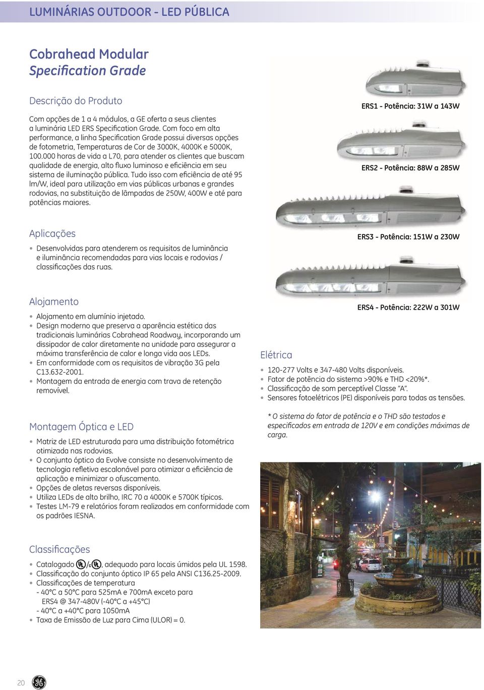 000 horas de vida a L70, para atender os clientes que buscam qualidade de energia, alto fluxo luminoso e eficiência em seu sistema de iluminação pública.