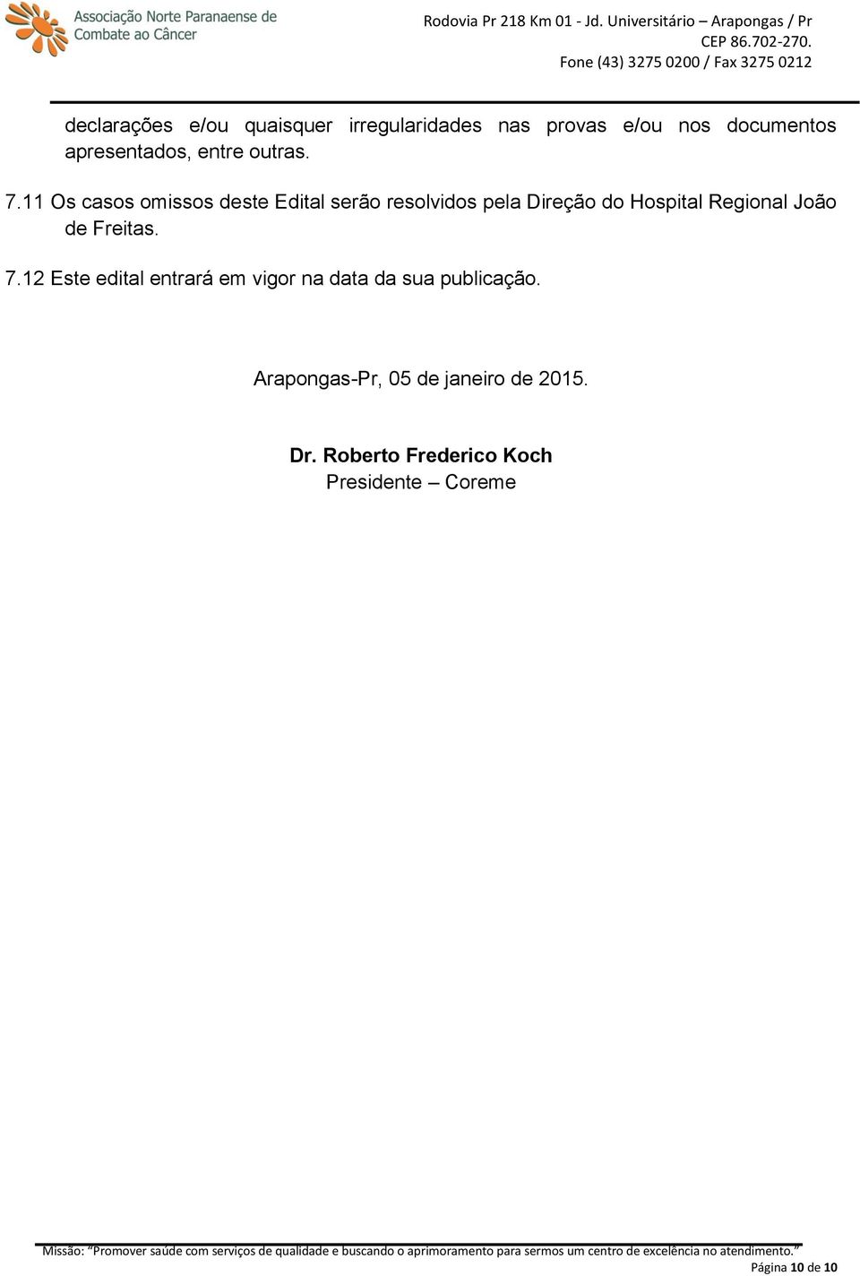 11 Os casos omissos deste Edital serão resolvidos pela Direção do Hospital Regional João