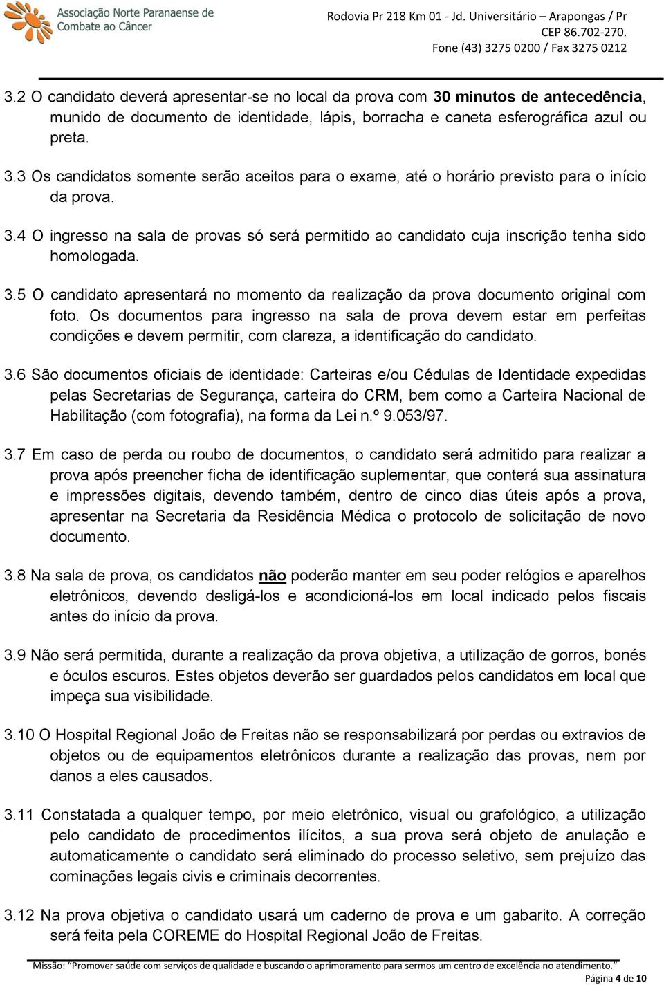 Os documentos para ingresso na sala de prova devem estar em perfeitas condições e devem permitir, com clareza, a identificação do candidato. 3.