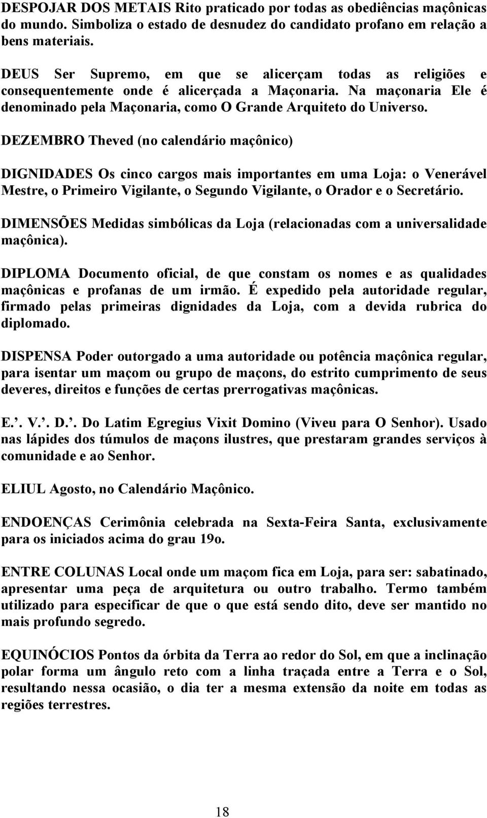 DEZEMBRO Theved (no calendário maçônico) DIGNIDADES Os cinco cargos mais importantes em uma Loja: o Venerável Mestre, o Primeiro Vigilante, o Segundo Vigilante, o Orador e o Secretário.