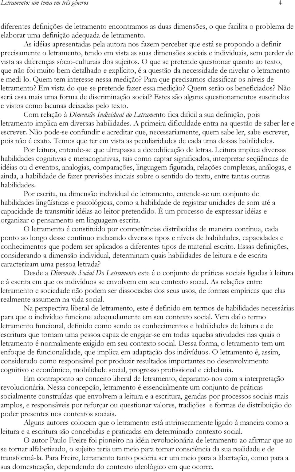 diferenças sócio-culturais dos sujeitos. O que se pretende questionar quanto ao texto, que não foi muito bem detalhado e explícito, é a questão da necessidade de nivelar o letramento e medi-lo.