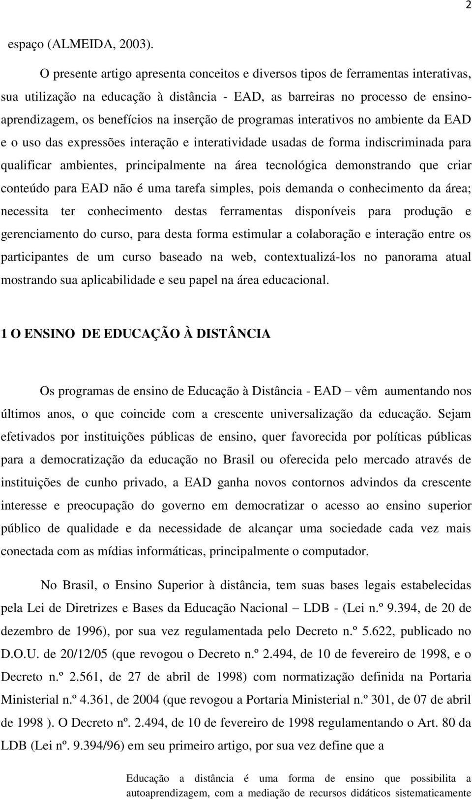 inserção de programas interativos no ambiente da EAD e o uso das expressões interação e interatividade usadas de forma indiscriminada para qualificar ambientes, principalmente na área tecnológica