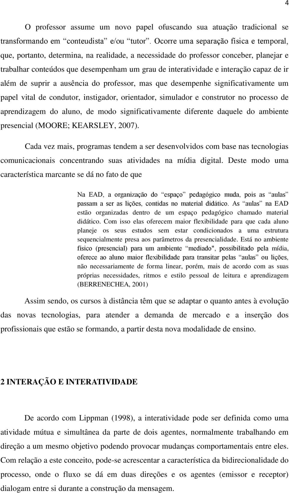 interação capaz de ir além de suprir a ausência do professor, mas que desempenhe significativamente um papel vital de condutor, instigador, orientador, simulador e construtor no processo de