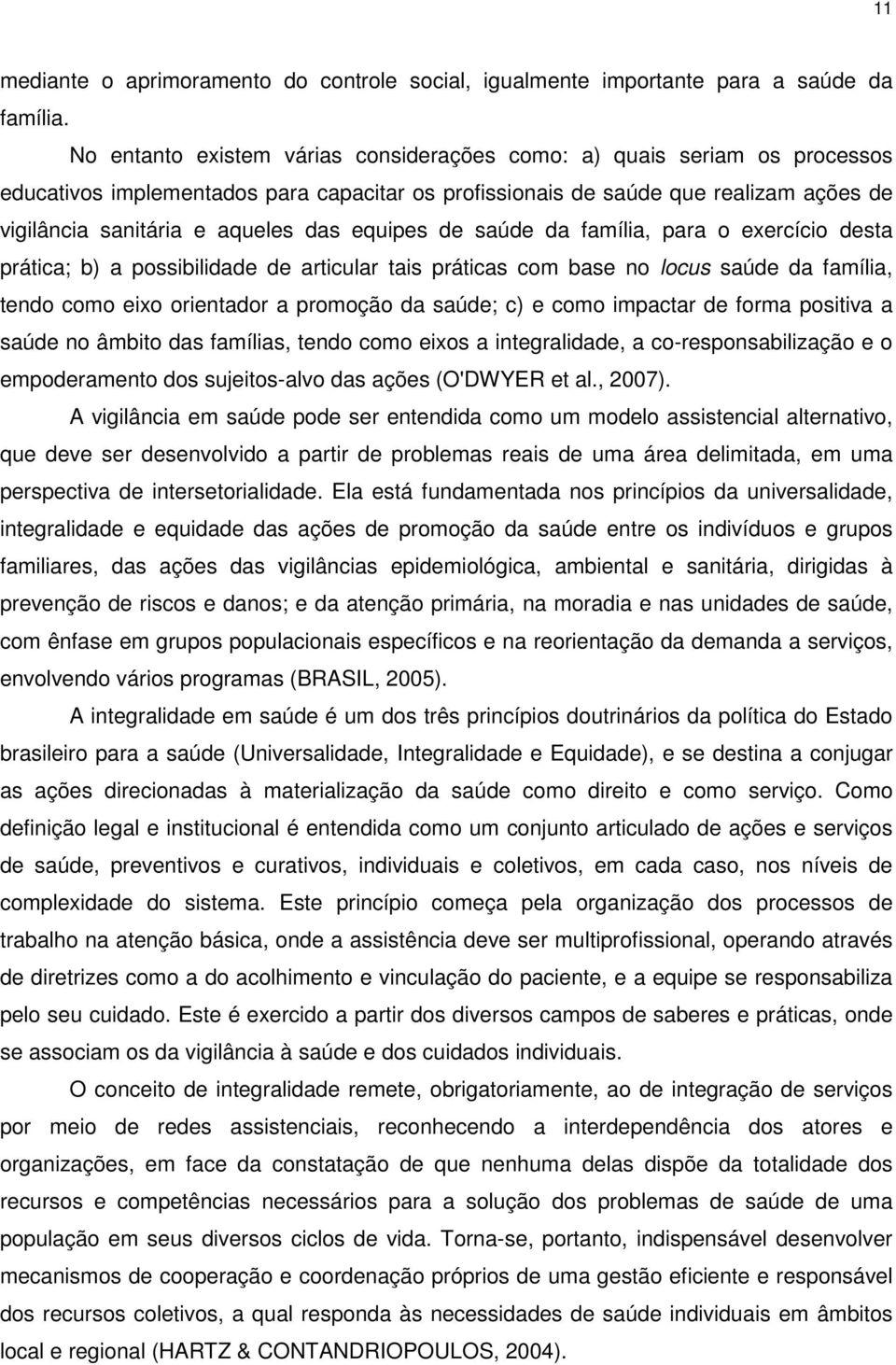 equipes de saúde da família, para o exercício desta prática; b) a possibilidade de articular tais práticas com base no locus saúde da família, tendo como eixo orientador a promoção da saúde; c) e