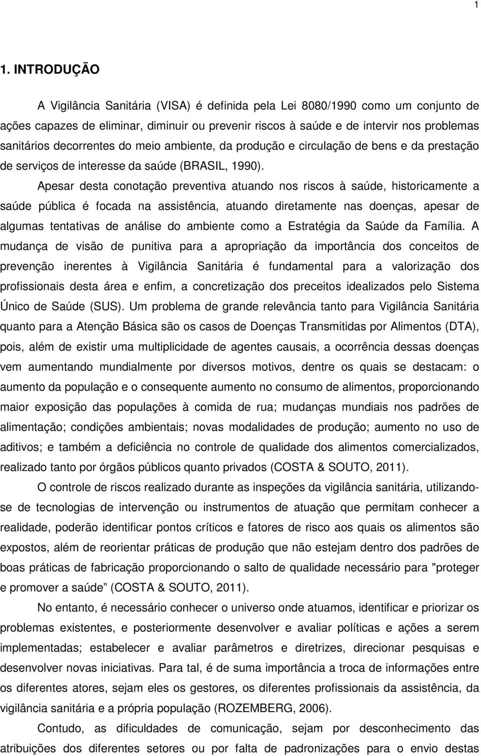 Apesar desta conotação preventiva atuando nos riscos à saúde, historicamente a saúde pública é focada na assistência, atuando diretamente nas doenças, apesar de algumas tentativas de análise do