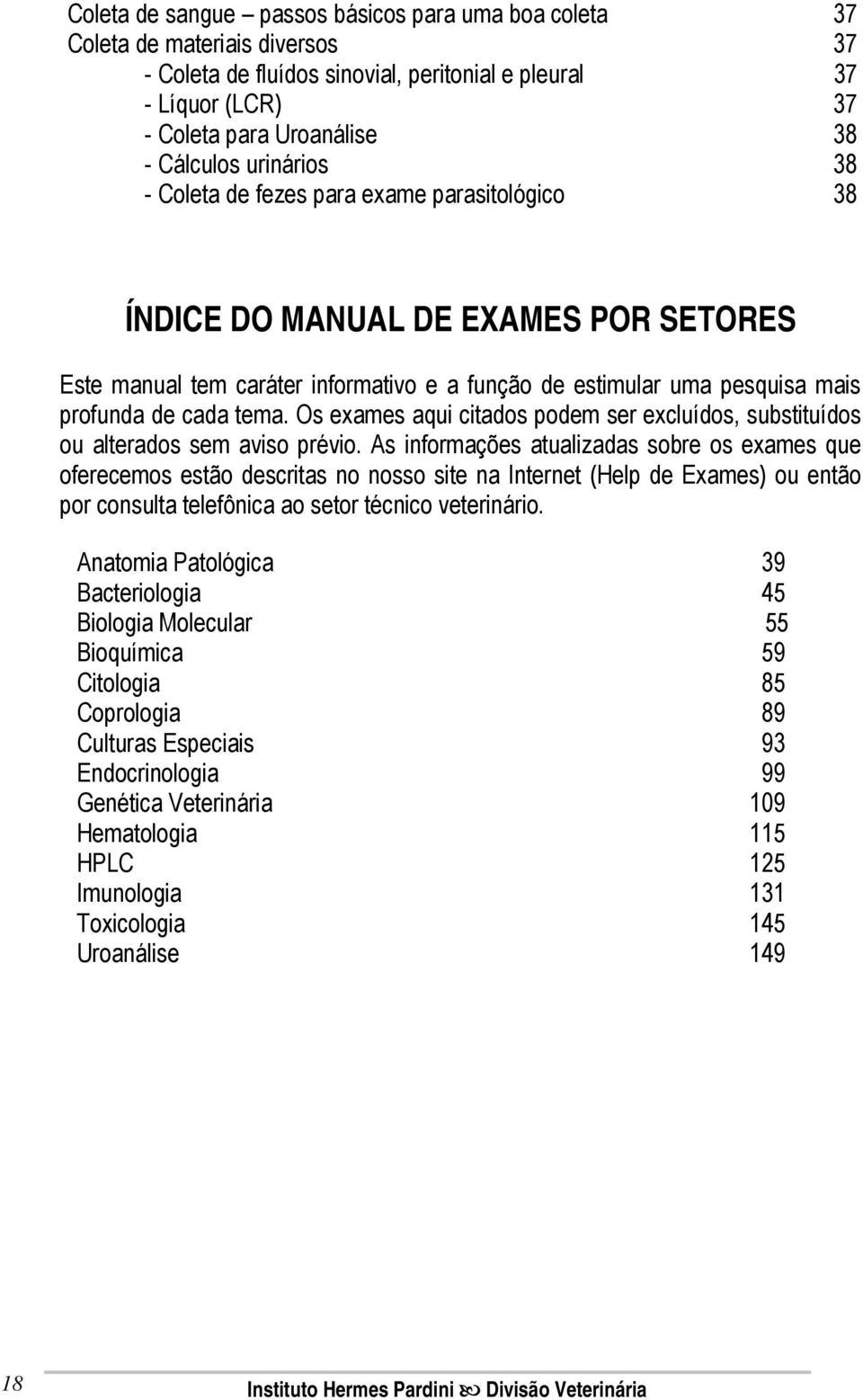 Os exames aqui citados podem ser excluídos, substituídos ou alterados sem aviso prévio.