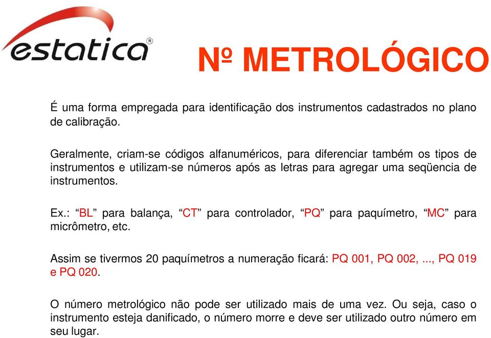 de instrumentos. Ex.: BL para balança, CT para controlador, PQ para paquímetro, MC para micrômetro, etc.