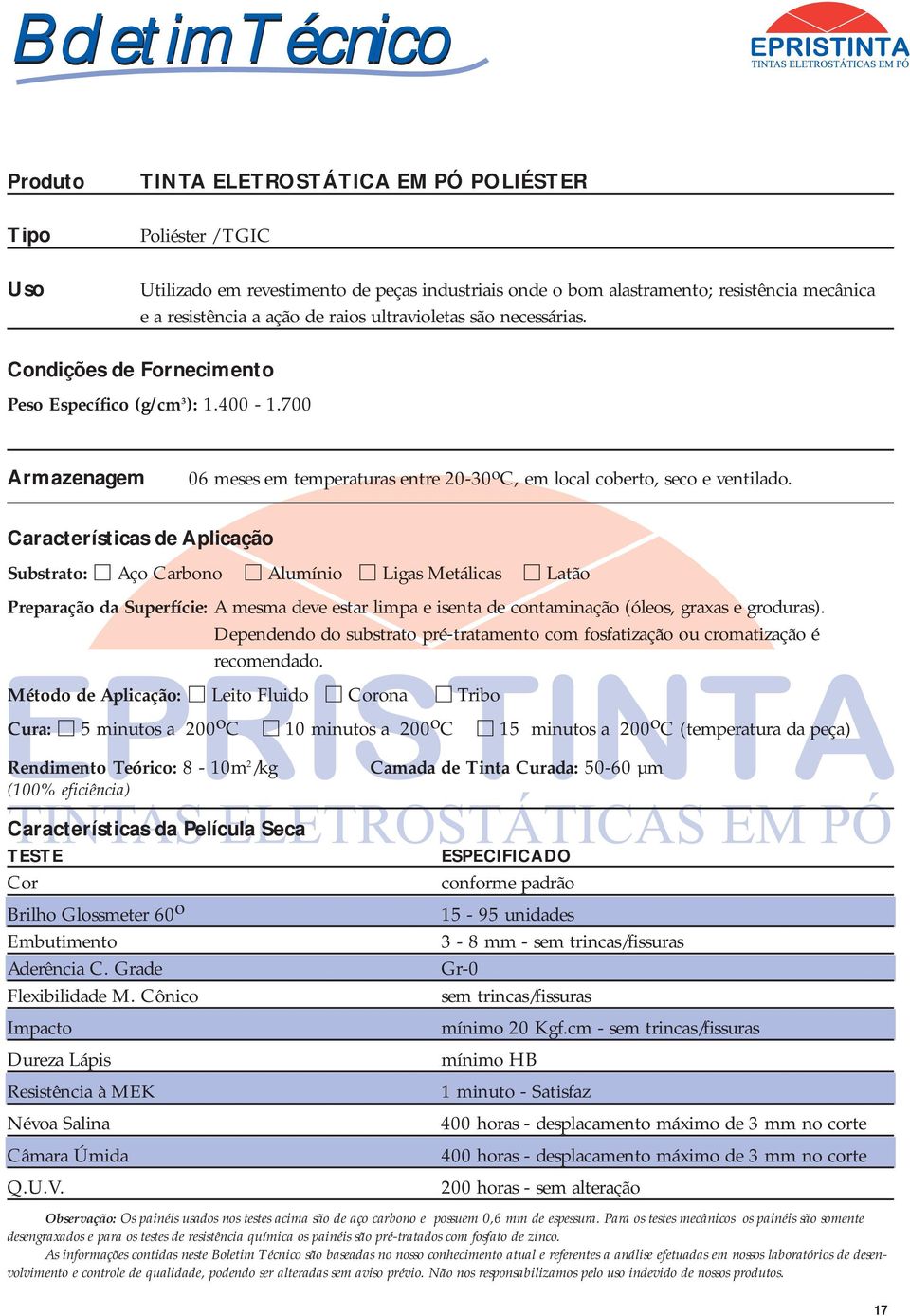 Características de Aplicação Substrato: Aço Carbono Alumínio Ligas Metálicas Latão Preparação da Superfície: A mesma deve estar limpa e isenta de contaminação (óleos, graas e groduras).