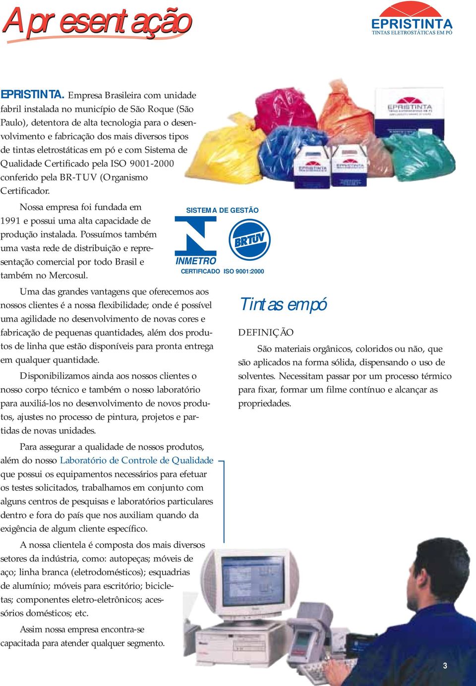 eletrostáticas em pó e com Sistema de Qualidade Certificado pela ISO 9001-2000 conferido pela BR-TUV (Organismo Certificador.