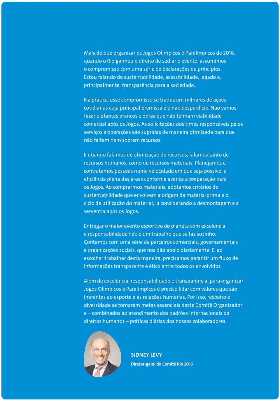 Na prática, esse compromisso se traduz em milhares de ações cotidianas cuja principal premissa é o não desperdício.