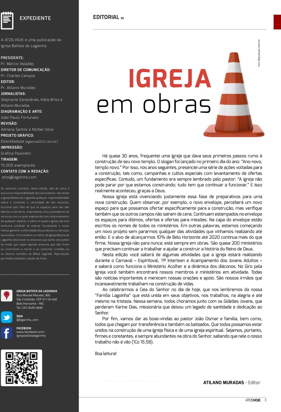 (agencia2012.com.br) Impressão: Gráfica Paulinelli Tiragem: 15.000 exemplares Contato com a redação: atos@lagoinha.