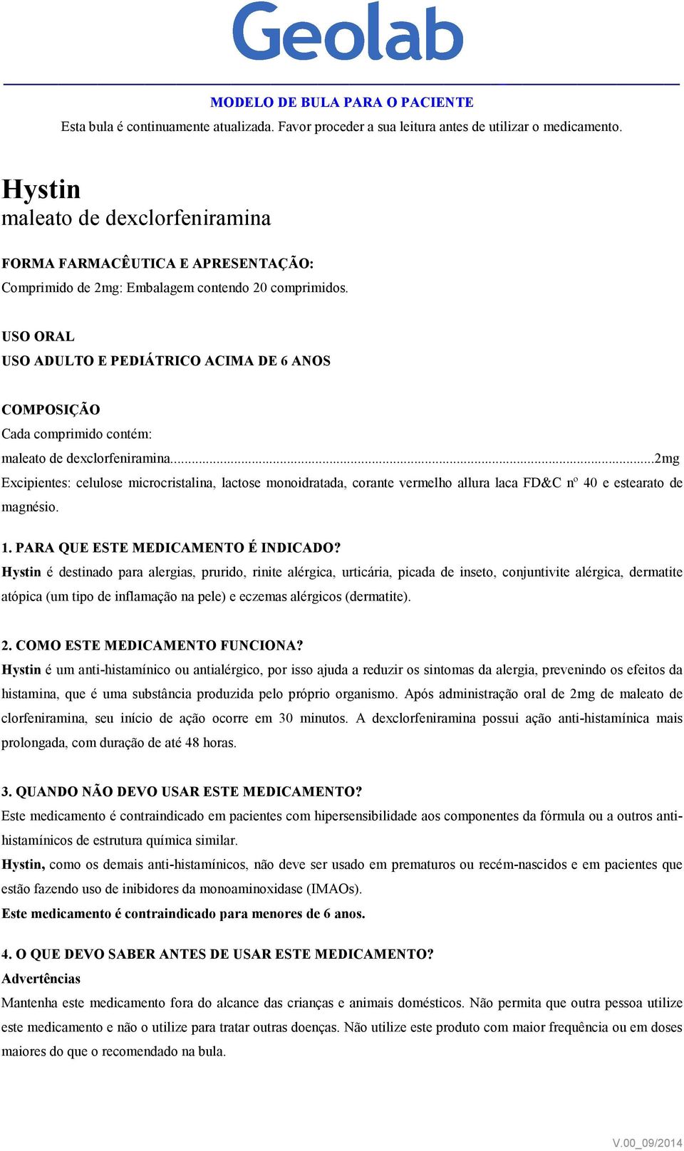 USO ORAL USO ADULTO E PEDIÁTRICO ACIMA DE 6 ANOS COMPOSIÇÃO Cada comprimido contém: maleato de dexclorfeniramina.