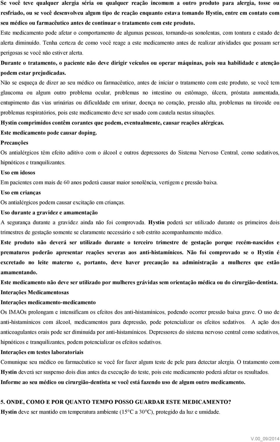 Este medicamento pode afetar o comportamento de algumas pessoas, tornando-as sonolentas, com tontura e estado de alerta diminuído.