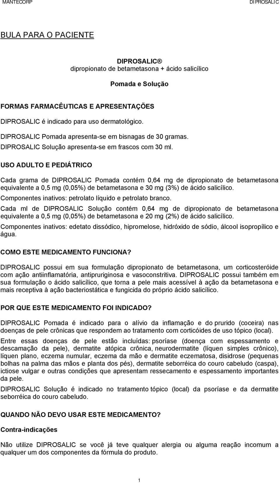 USO ADULTO E PEDIÁTRICO Cada grama de Pomada contém 0,64 mg de dipropionato de betametasona equivalente a 0,5 mg (0,05%) de betametasona e 30 mg (3%) de ácido salicílico.