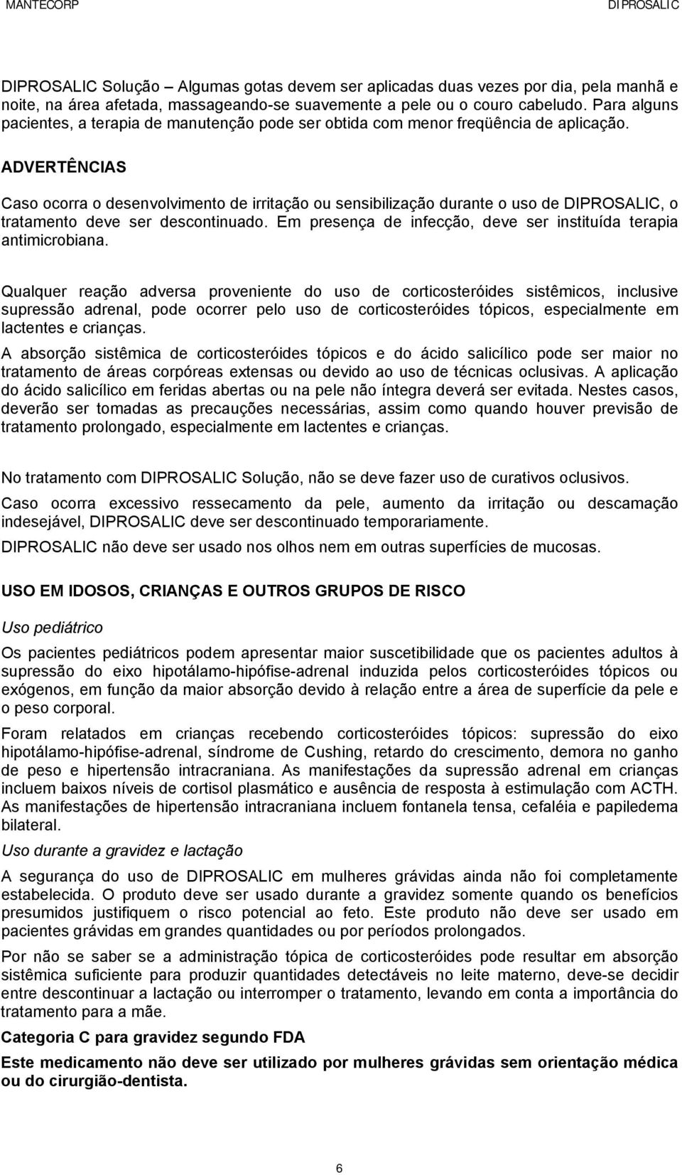 ADVERTÊNCIAS Caso ocorra o desenvolvimento de irritação ou sensibilização durante o uso de, o tratamento deve ser descontinuado. Em presença de infecção, deve ser instituída terapia antimicrobiana.