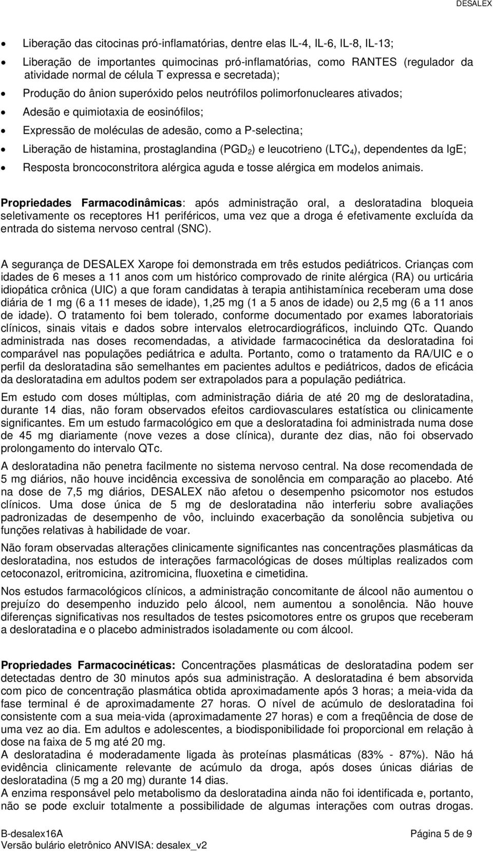 histamina, prostaglandina (PGD 2 ) e leucotrieno (LTC 4 ), dependentes da IgE; Resposta broncoconstritora alérgica aguda e tosse alérgica em modelos animais.