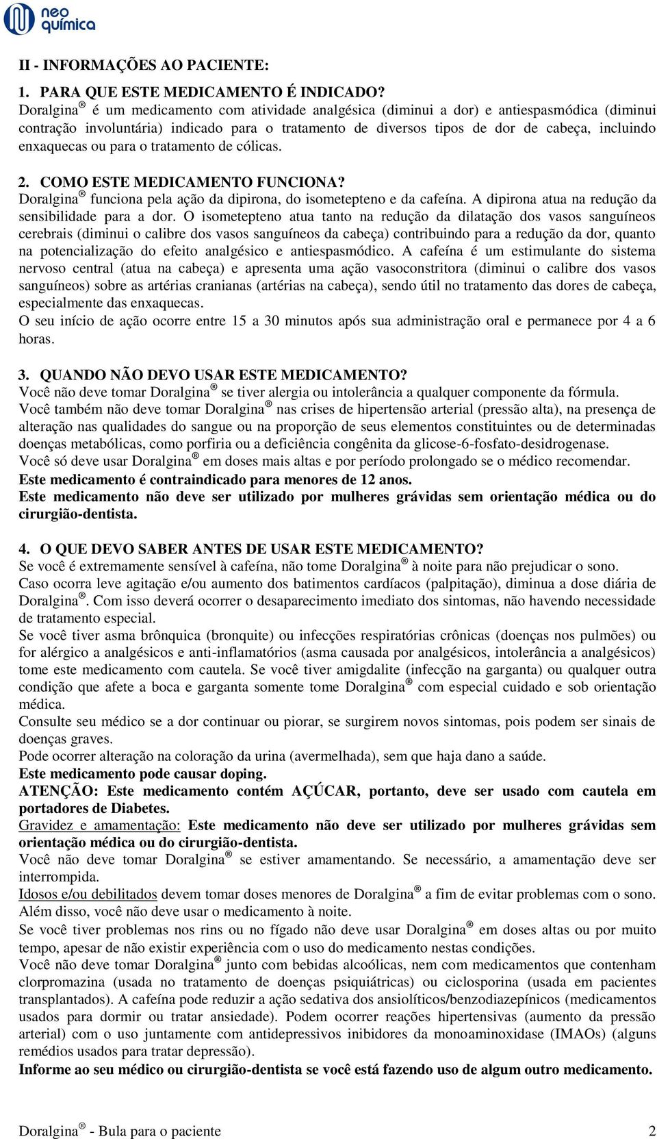 enxaquecas ou para o tratamento de cólicas. 2. COMO ESTE MEDICAMENTO FUNCIONA? Doralgina funciona pela ação da dipirona, do isometepteno e da cafeína.