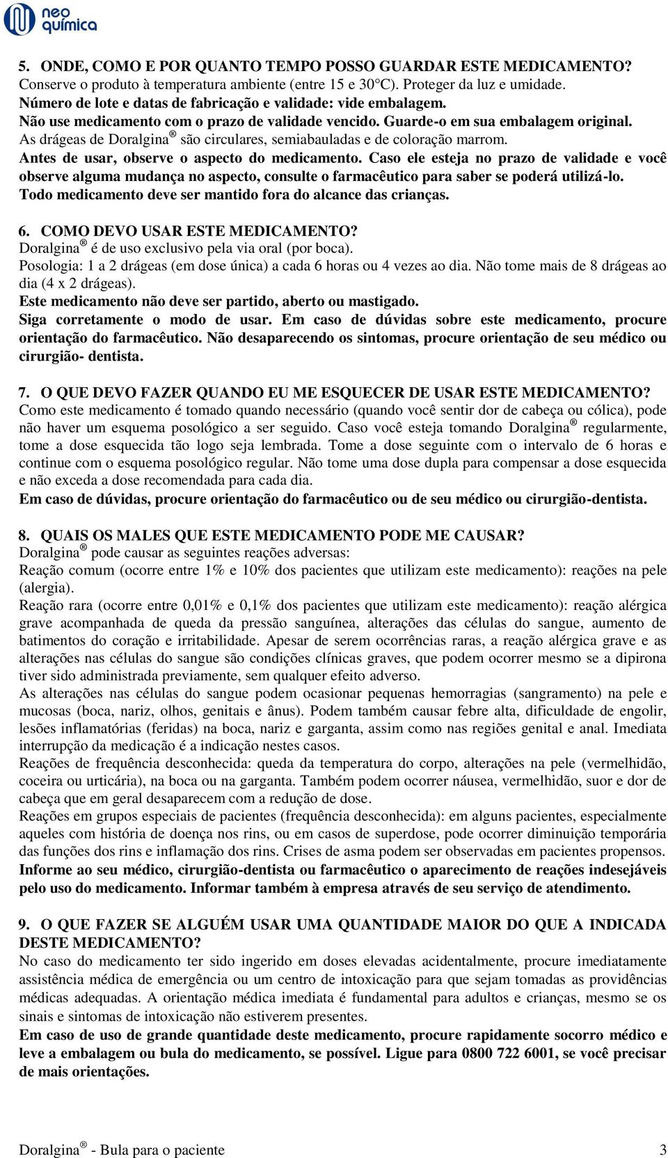 As drágeas de Doralgina são circulares, semiabauladas e de coloração marrom. Antes de usar, observe o aspecto do medicamento.