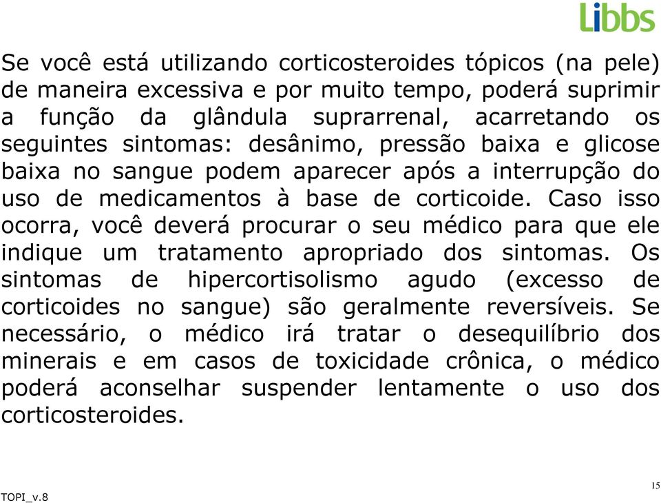 Caso isso ocorra, você deverá procurar o seu médico para que ele indique um tratamento apropriado dos sintomas.