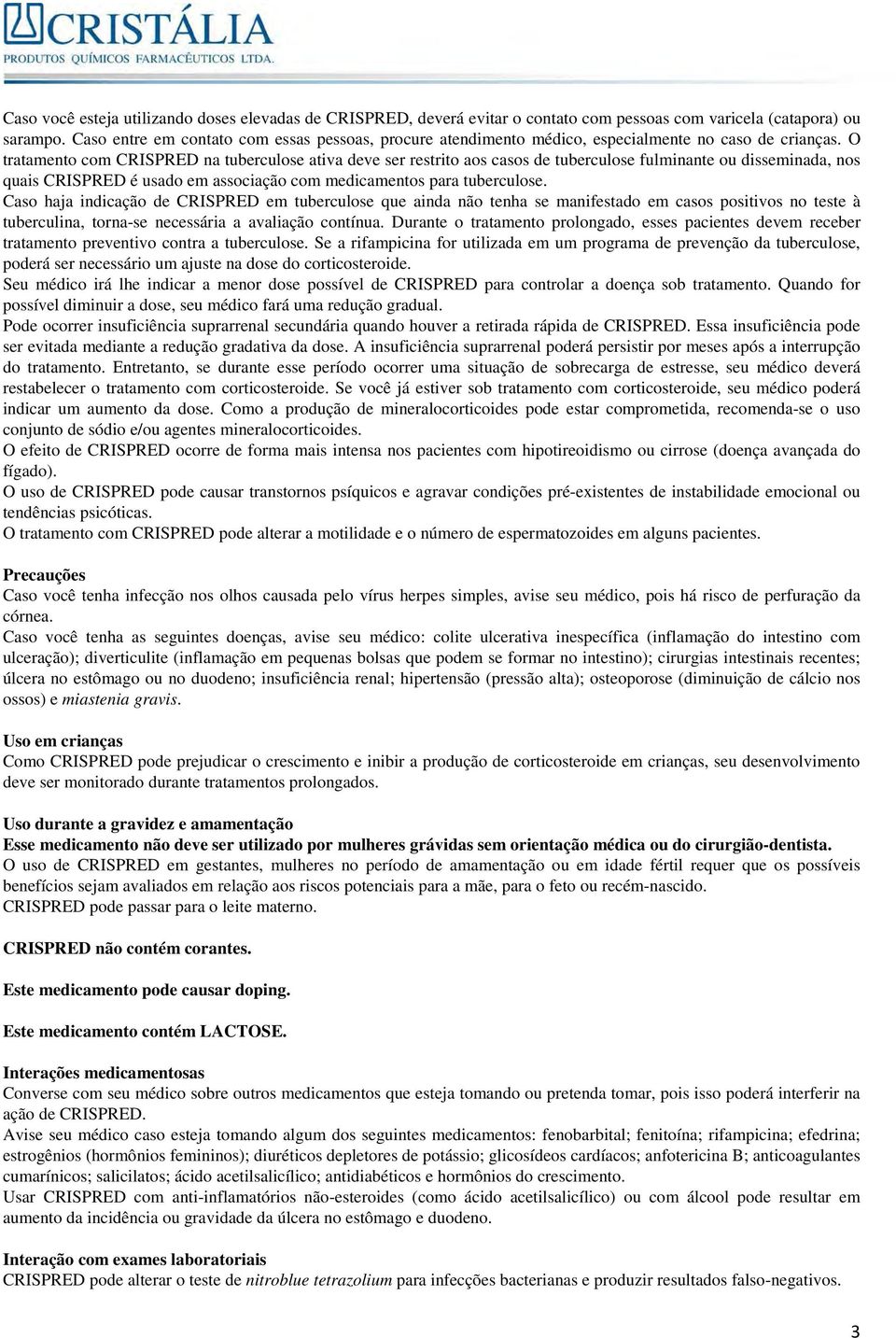 O tratamento com CRISPRED na tuberculose ativa deve ser restrito aos casos de tuberculose fulminante ou disseminada, nos quais CRISPRED é usado em associação com medicamentos para tuberculose.