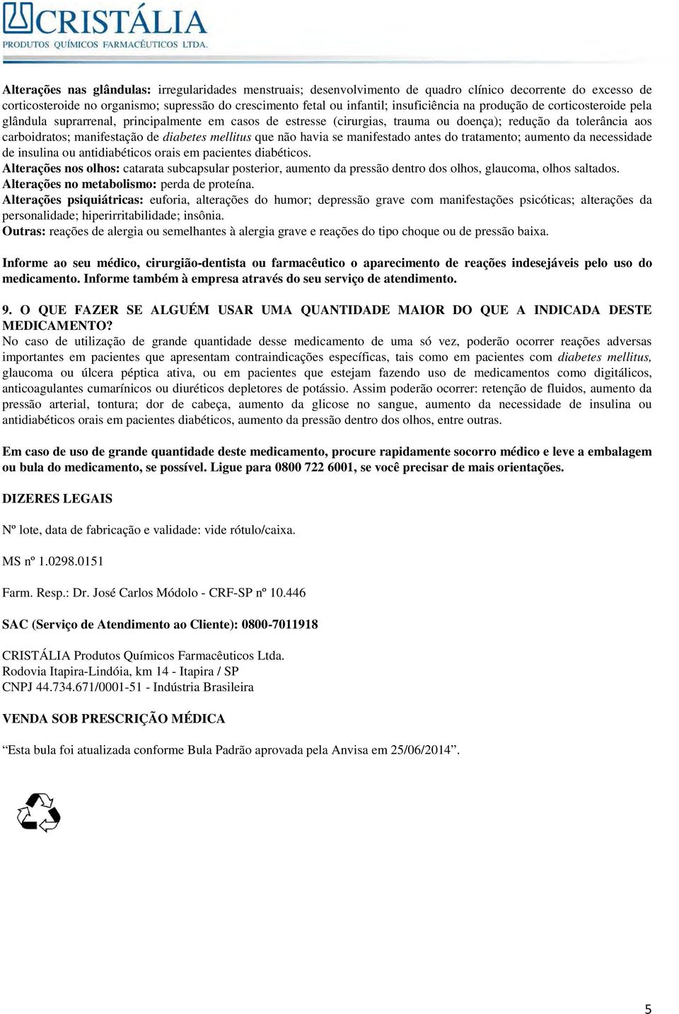 diabetes mellitus que não havia se manifestado antes do tratamento; aumento da necessidade de insulina ou antidiabéticos orais em pacientes diabéticos.