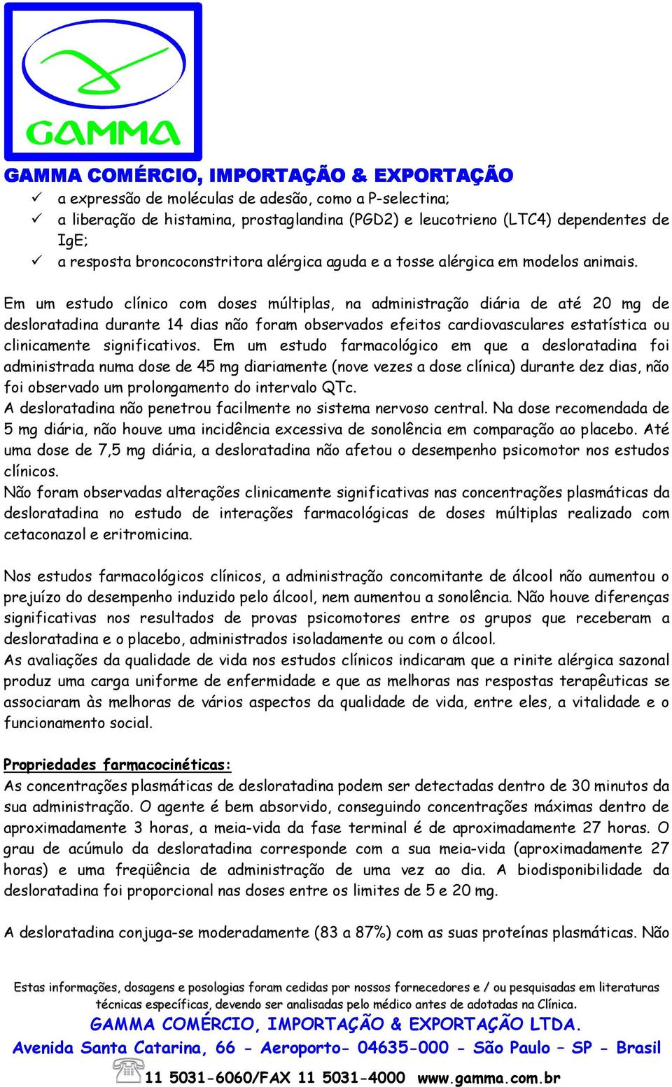 Em um estudo clínico com doses múltiplas, na administração diária de até 20 mg de desloratadina durante 14 dias não foram observados efeitos cardiovasculares estatística ou clinicamente