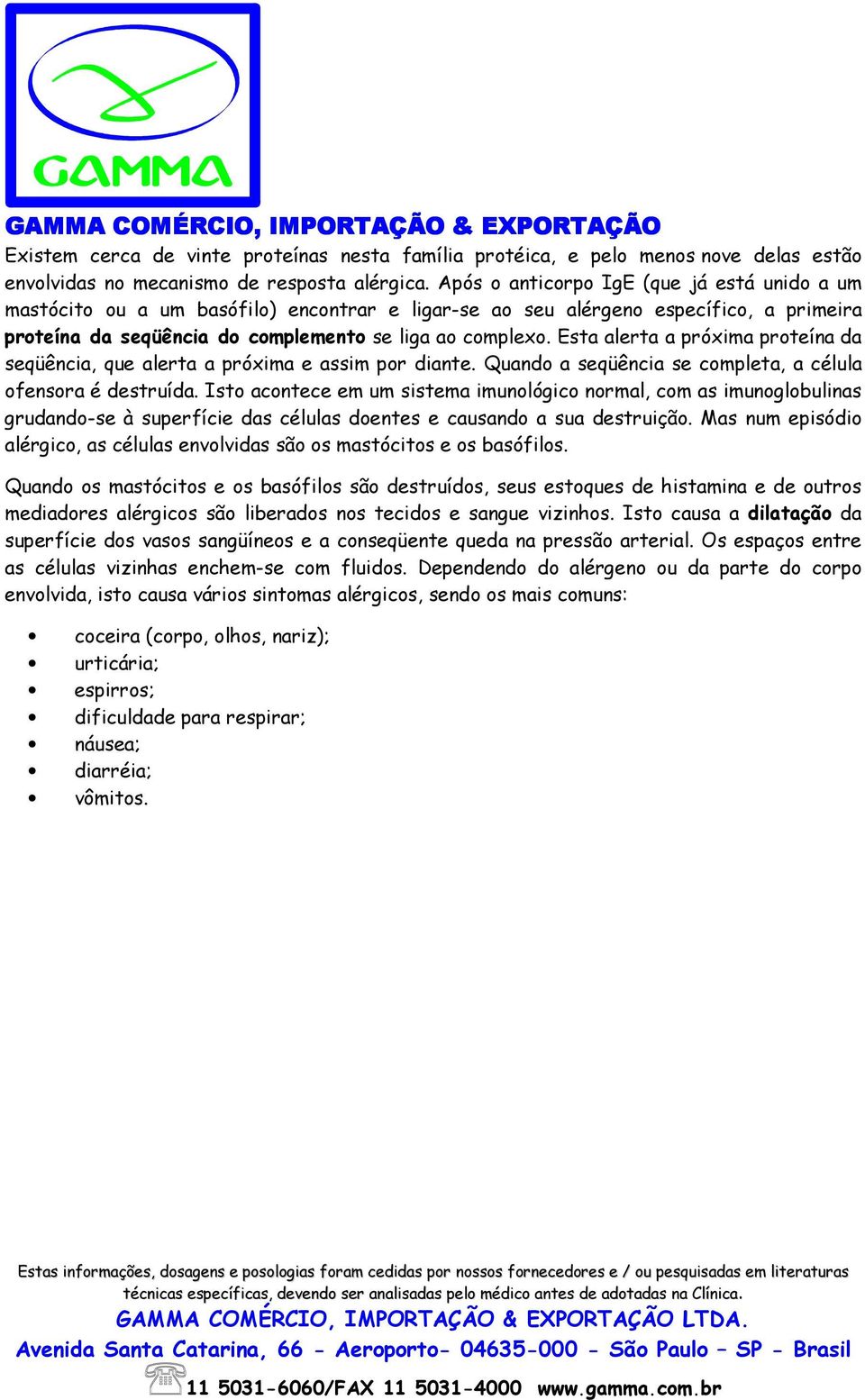 Esta alerta a próxima proteína da seqüência, que alerta a próxima e assim por diante. Quando a seqüência se completa, a célula ofensora é destruída.