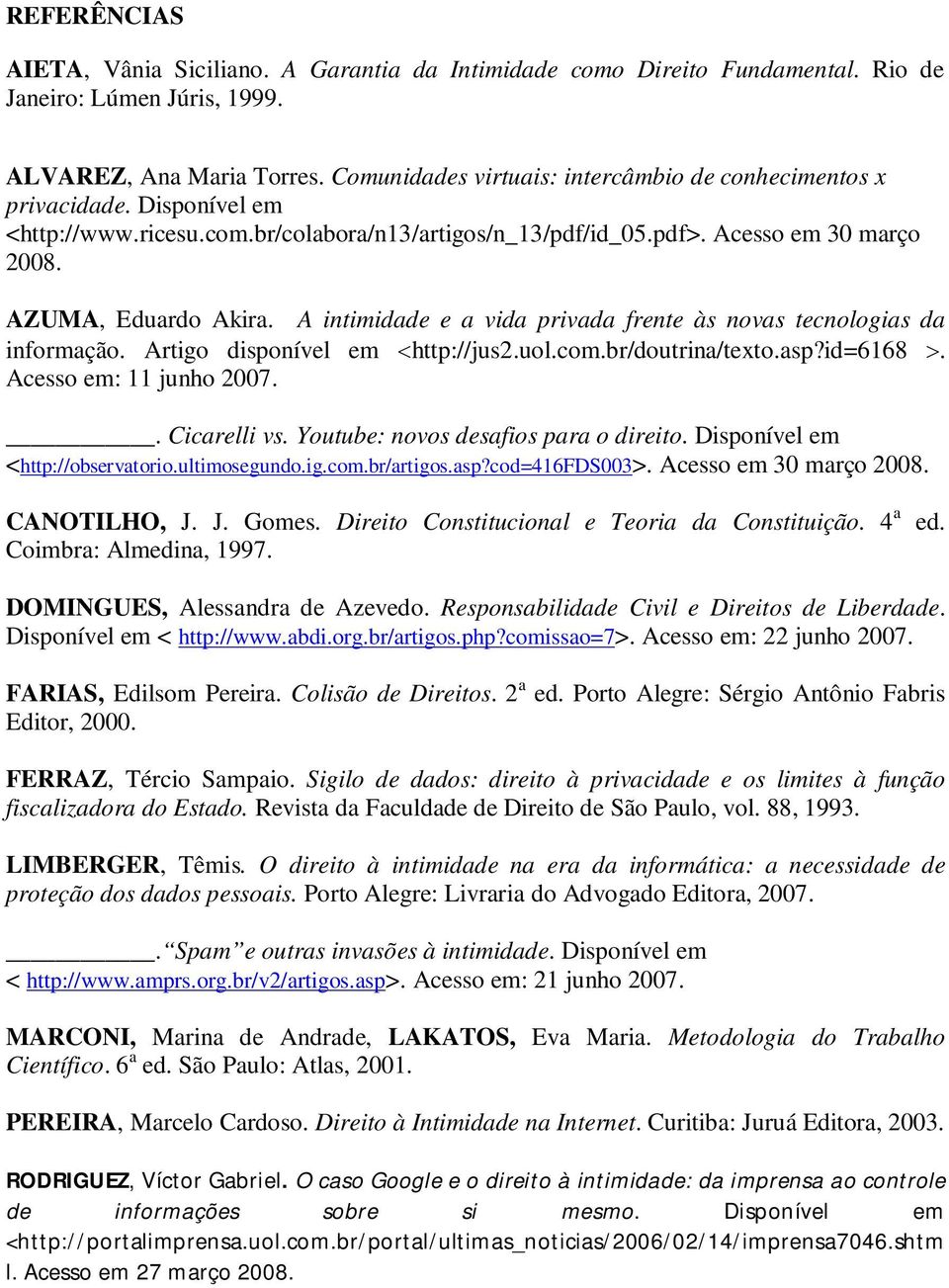 A intimidade e a vida privada frente às novas tecnologias da informação. Artigo disponível em http://jus2.uol.com.br/doutrina/texto.asp?id=6168. Acesso em: 11 junho 2007.. Cicarelli vs.