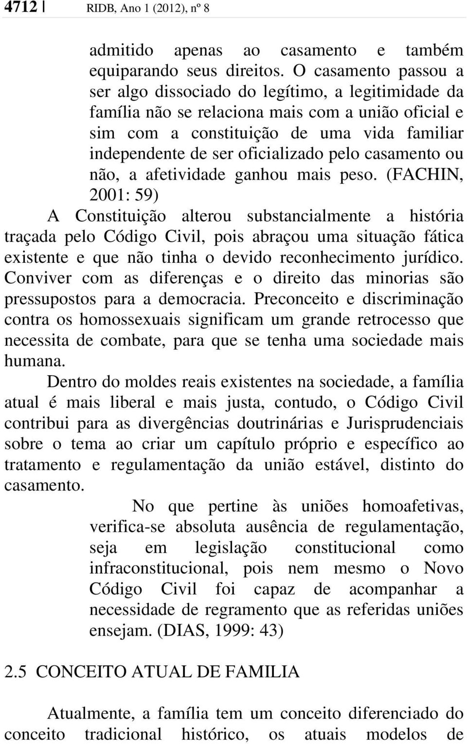 oficializado pelo casamento ou não, a afetividade ganhou mais peso.