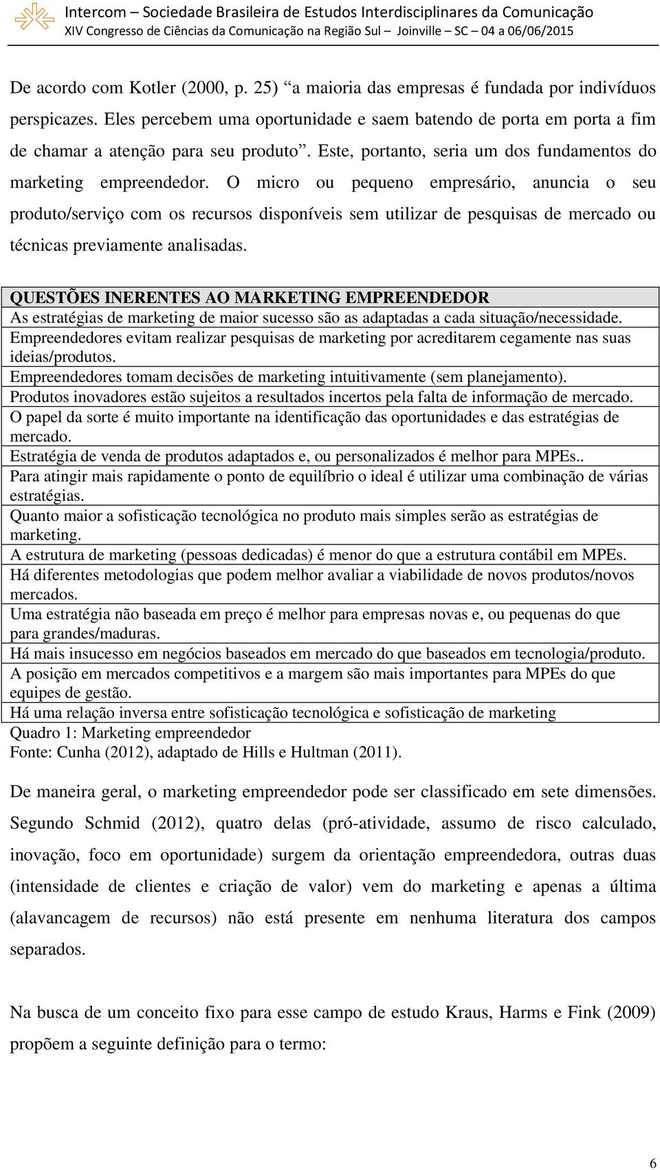 O micro ou pequeno empresário, anuncia o seu produto/serviço com os recursos disponíveis sem utilizar de pesquisas de mercado ou técnicas previamente analisadas.