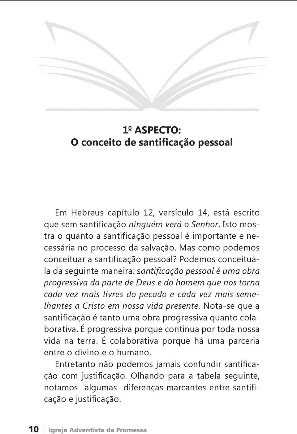 Podemos conceituála da seguinte maneira: santificação pessoal é uma obra progressiva da parte de Deus e do homem que nos torna cada vez mais livres do pecado e cada vez mais semelhantes a Cristo em