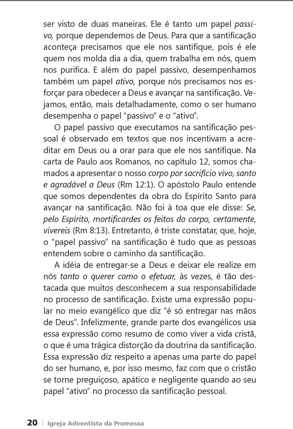 E além do papel passivo, desempenhamos também um papel ativo, porque nós precisamos nos esforçar para obedecer a Deus e avançar na santificação.