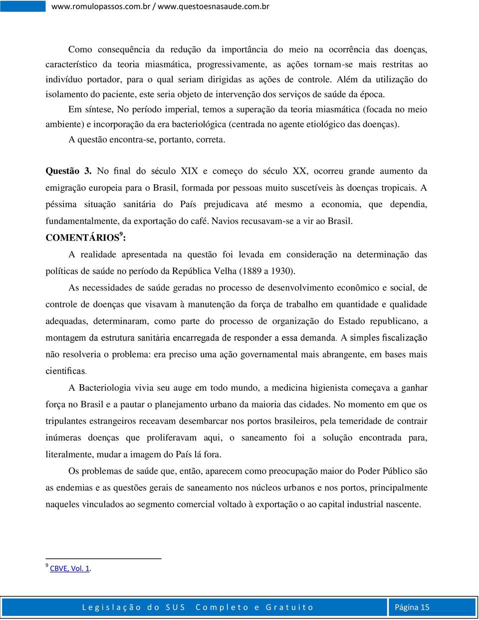 Em síntese, No período imperial, temos a superação da teoria miasmática (focada no meio ambiente) e incorporação da era bacteriológica (centrada no agente etiológico das doenças).