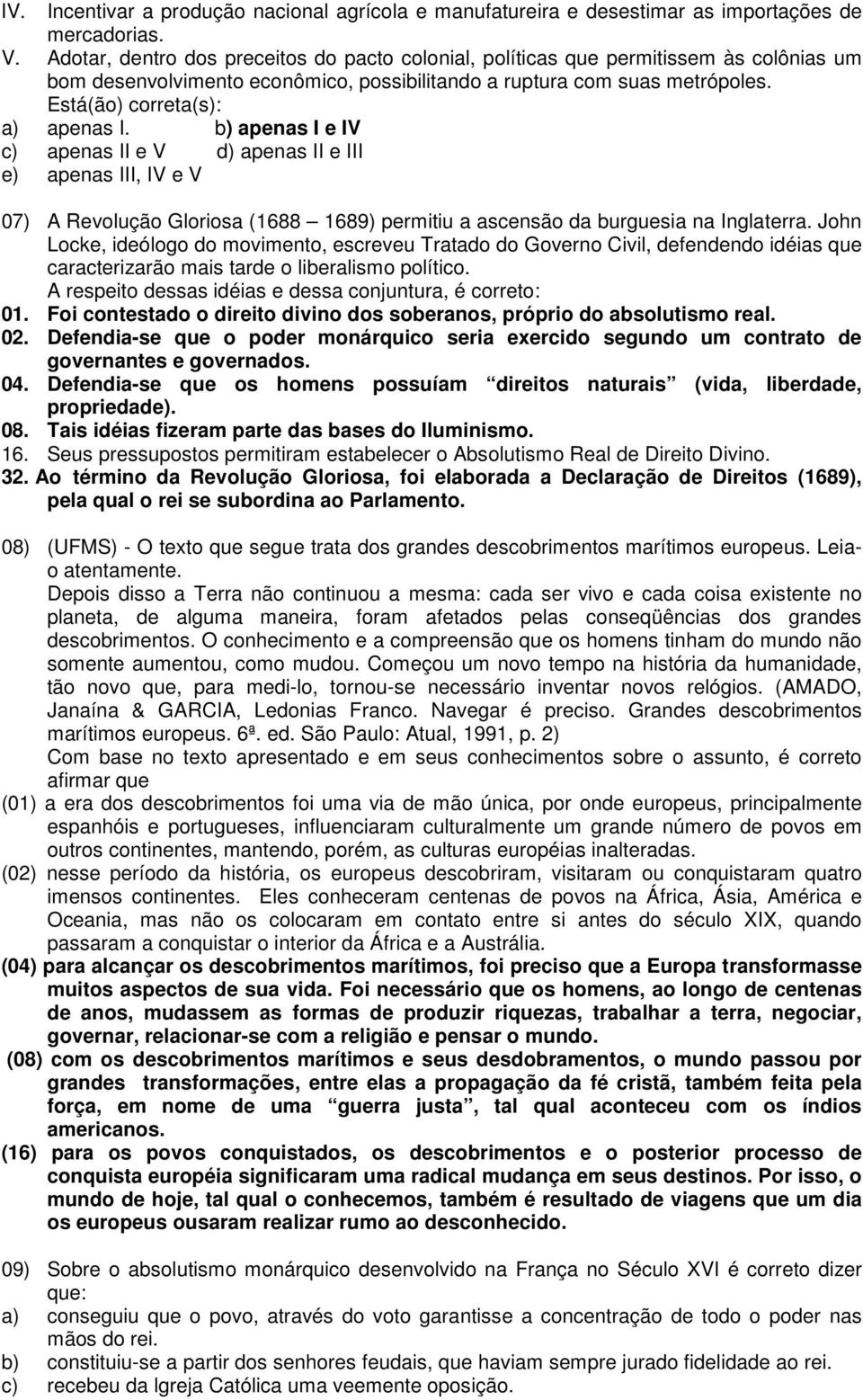 b) apenas I e IV c) apenas II e V d) apenas II e III e) apenas III, IV e V 07) A Revolução Gloriosa (1688 1689) permitiu a ascensão da burguesia na Inglaterra.