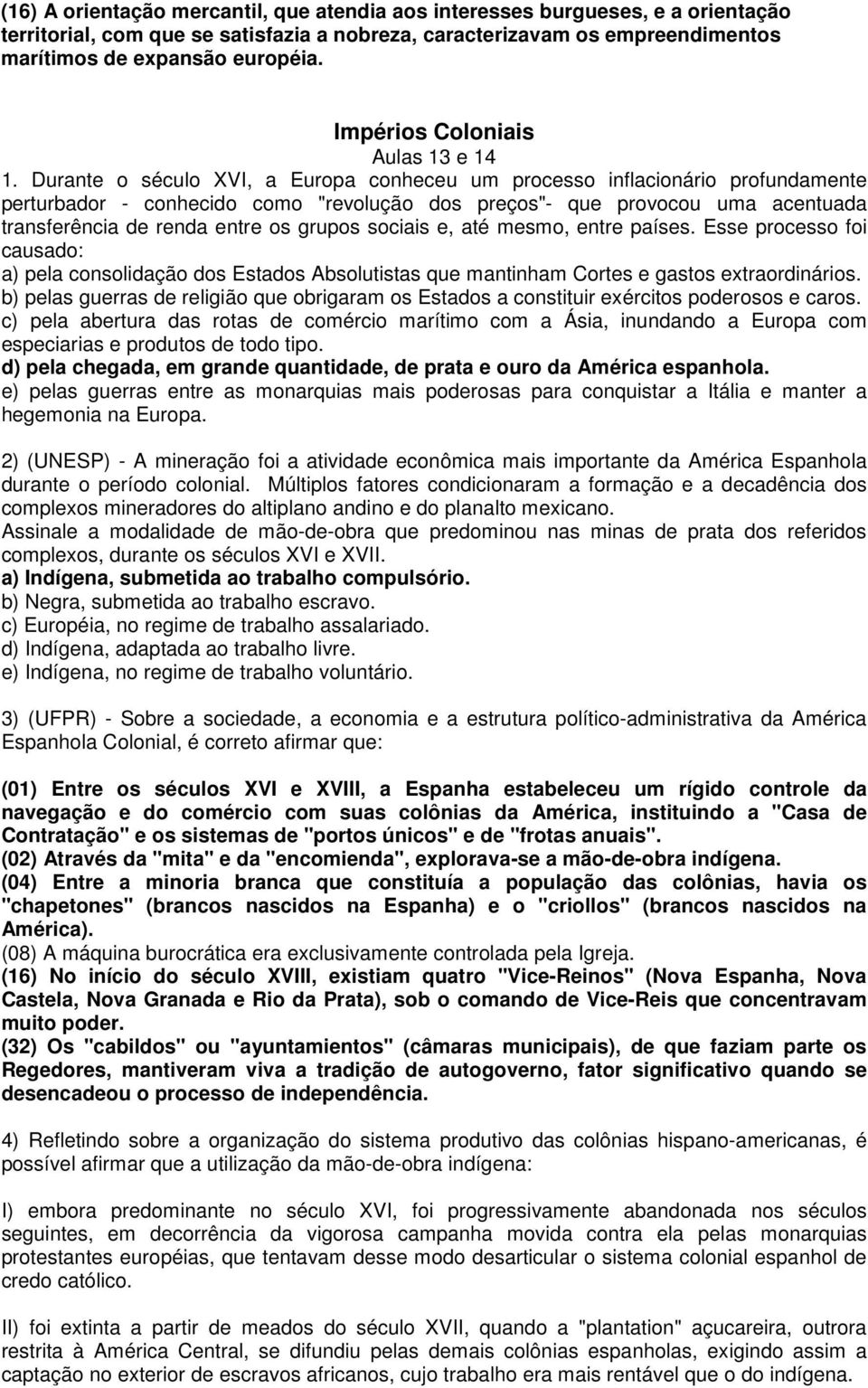 Durante o século XVI, a Europa conheceu um processo inflacionário profundamente perturbador - conhecido como "revolução dos preços"- que provocou uma acentuada transferência de renda entre os grupos