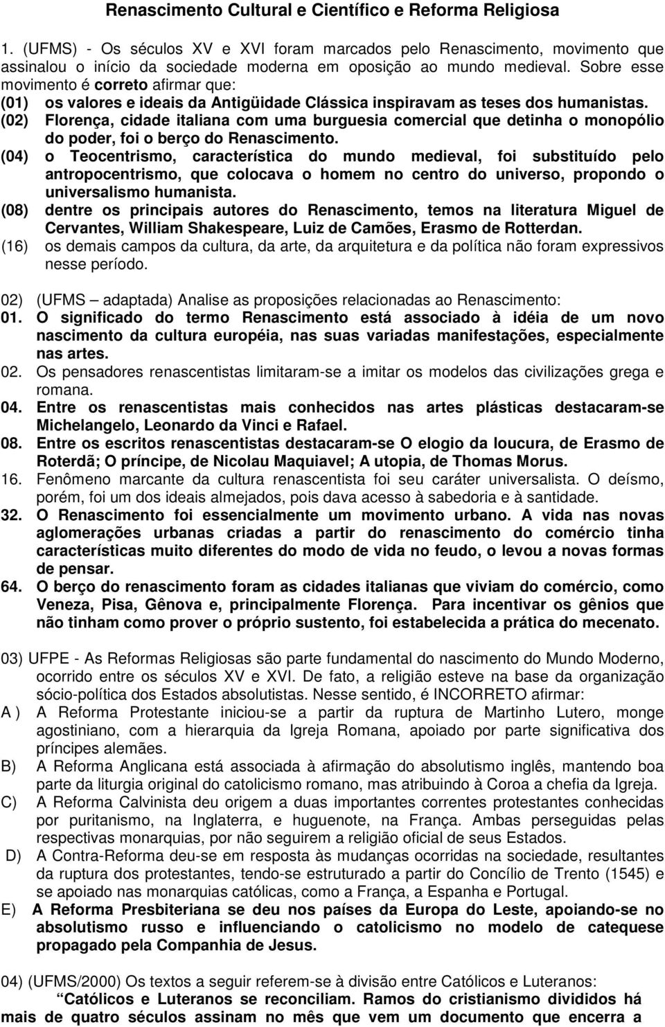 Sobre esse movimento é correto afirmar que: (01) os valores e ideais da Antigüidade Clássica inspiravam as teses dos humanistas.