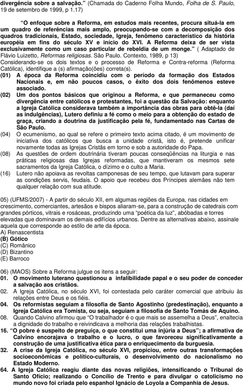 Igreja, fenômeno característico da história européia em fins do século XV e início do XVI. A Reforma deixa de ser vista exclusivamente como um caso particular de rebeldia de um monge.