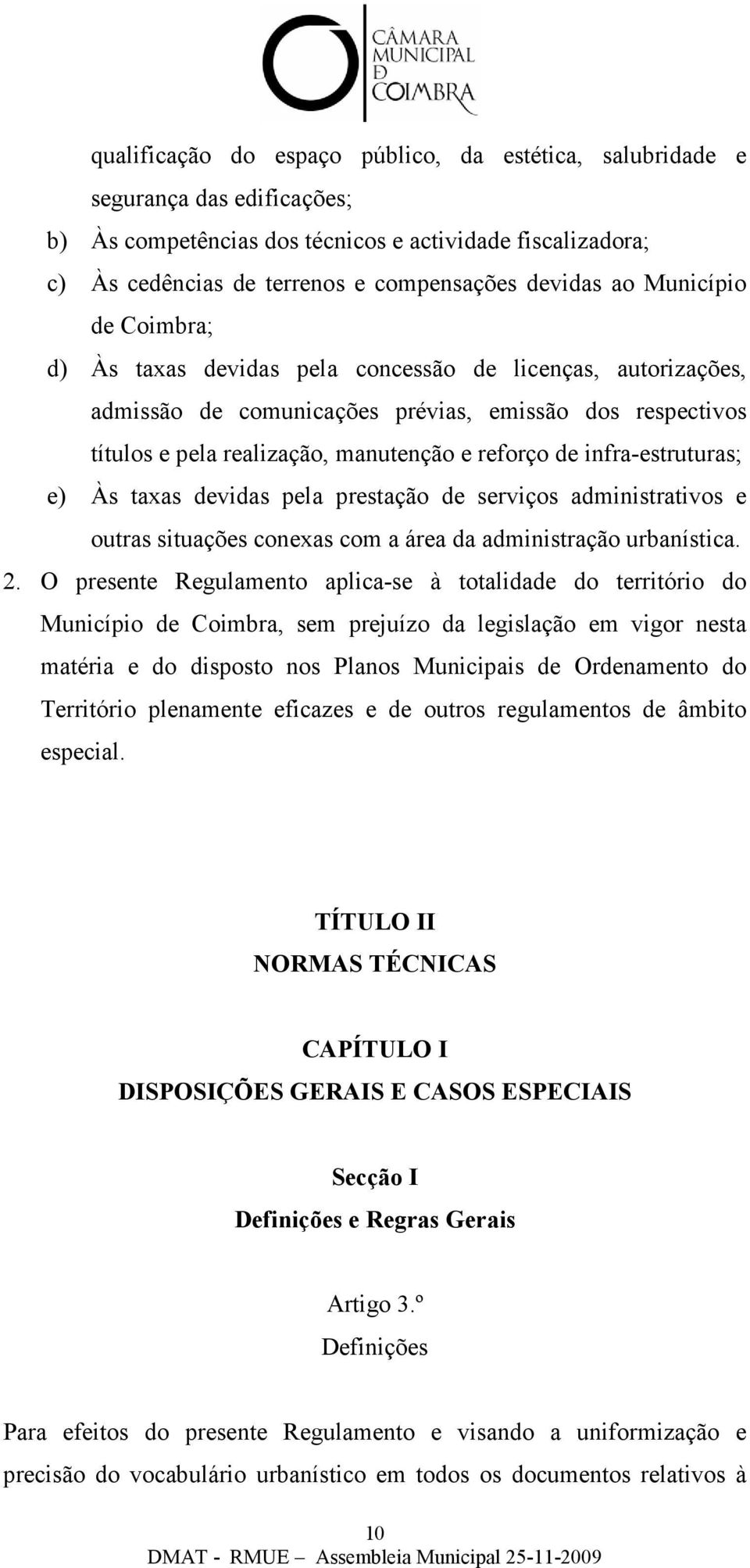 infra-estruturas; e) Às taxas devidas pela prestação de serviços administrativos e outras situações conexas com a área da administração urbanística. 2.