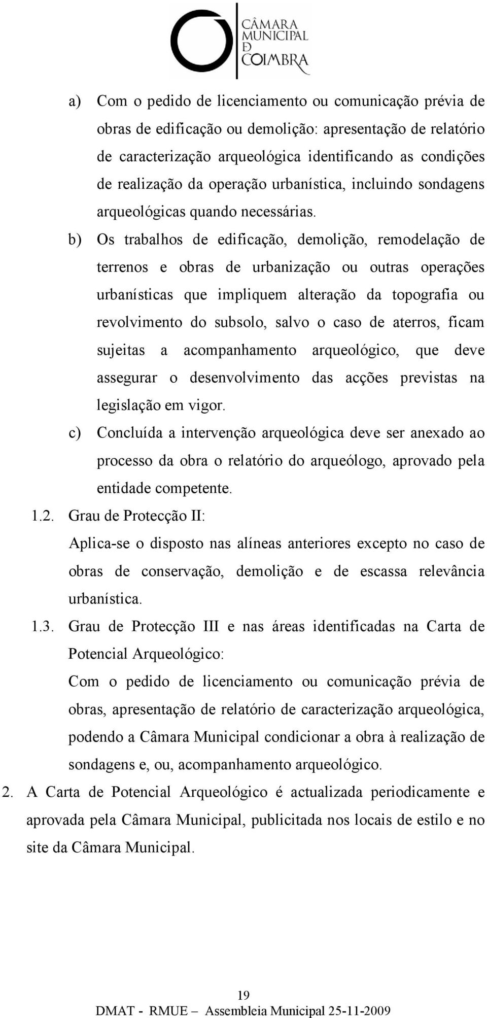 b) Os trabalhos de edificação, demolição, remodelação de terrenos e obras de urbanização ou outras operações urbanísticas que impliquem alteração da topografia ou revolvimento do subsolo, salvo o