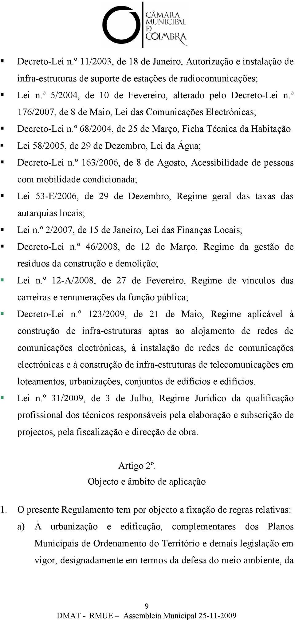 º 163/2006, de 8 de Agosto, Acessibilidade de pessoas com mobilidade condicionada; Lei 53-E/2006, de 29 de Dezembro, Regime geral das taxas das autarquias locais; Lei n.