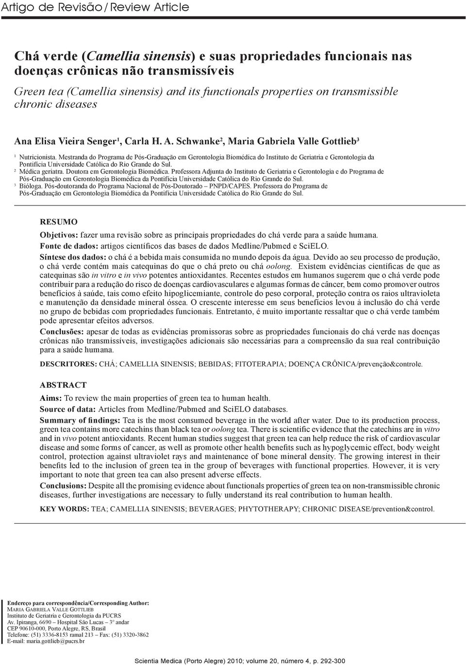 Mestranda do Programa de Pós-Graduação em Gerontologia Biomédica do Instituto de Geriatria e Gerontologia da Pontifícia Universidade Católica do Rio Grande do Sul. 2 Médica geriatra.