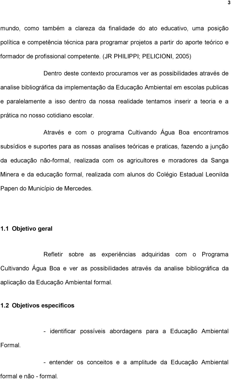 isso dentro da nossa realidade tentamos inserir a teoria e a prática no nosso cotidiano escolar.