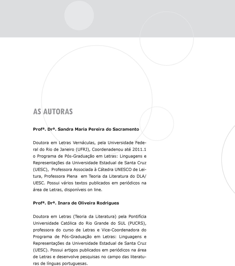 Literatura do DLA/ UESC. Possui vários textos publicados em periódicos na área de Letras, disponíveis on line. Profª. Drª.