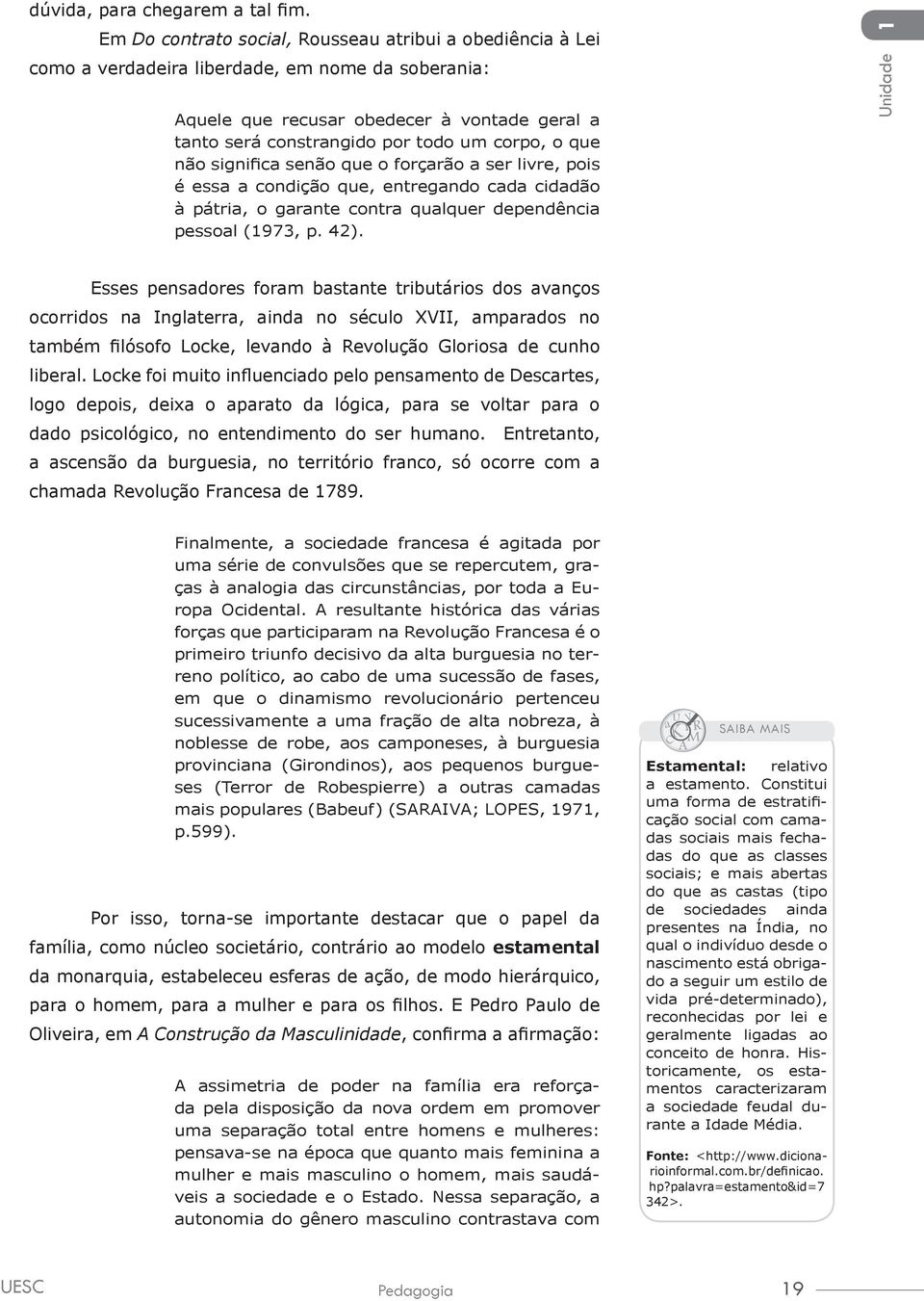 o que não significa senão que o forçarão a ser livre, pois é essa a condição que, entregando cada cidadão à pátria, o garante contra qualquer dependência pessoal (1973, p. 42).