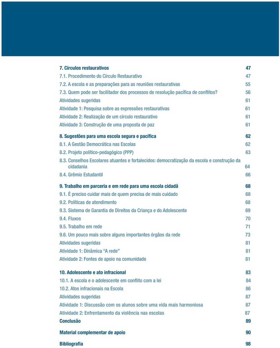 ..61 Atividade 2: Realização de um círculo restaurativo...61 Atividade 3: Construção de uma proposta de paz...61 8. Sugestões para uma escola segura e pacífica...62 8.1. A Gestão Democrática nas Escolas.