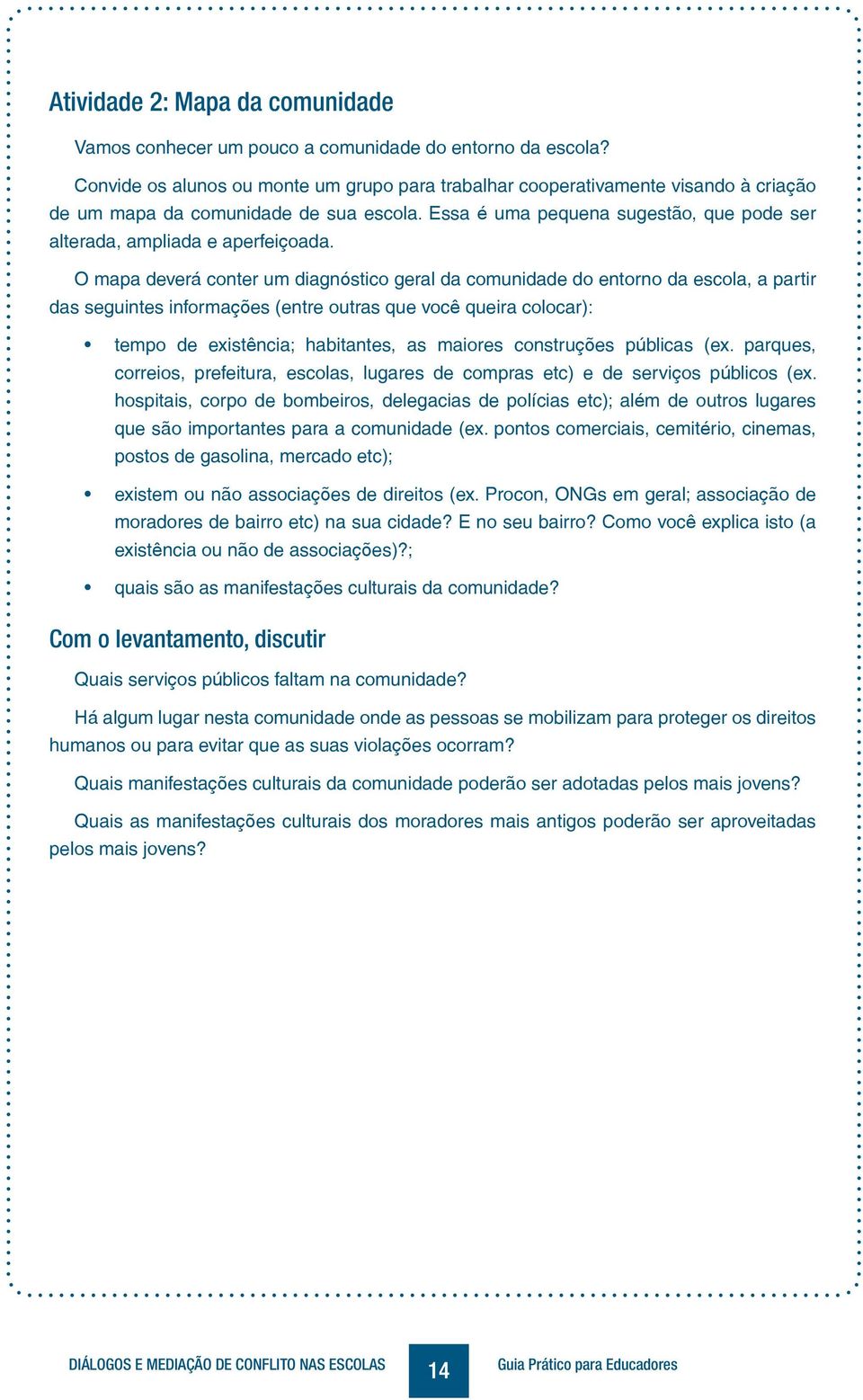 Essa é uma pequena sugestão, que pode ser alterada, ampliada e aperfeiçoada.