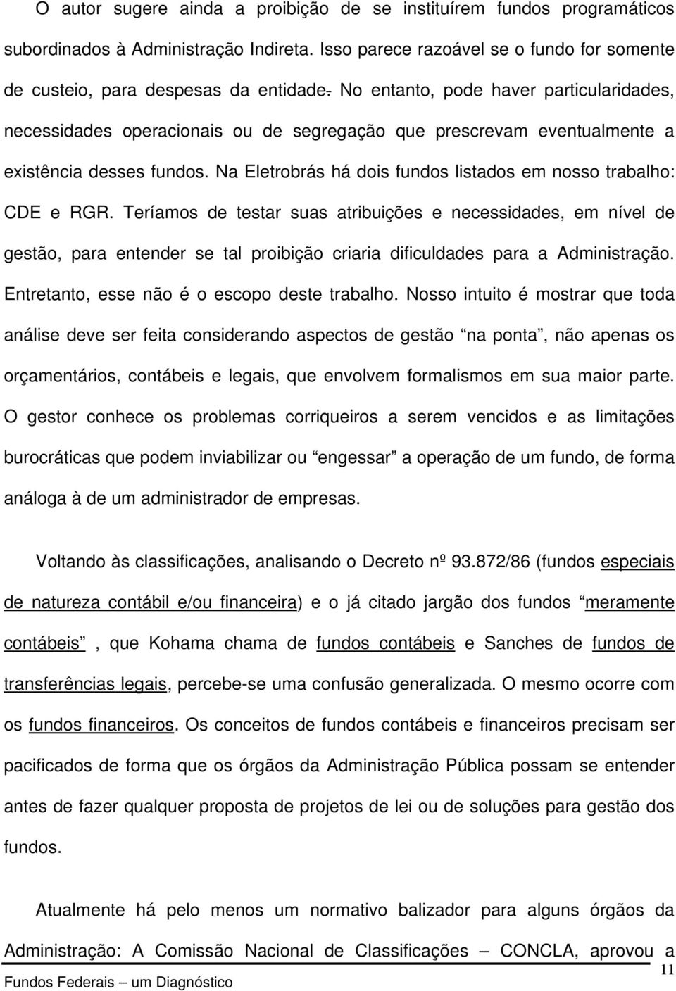 Na Eletrobrás há dois fundos listados em nosso trabalho: CDE e RGR.