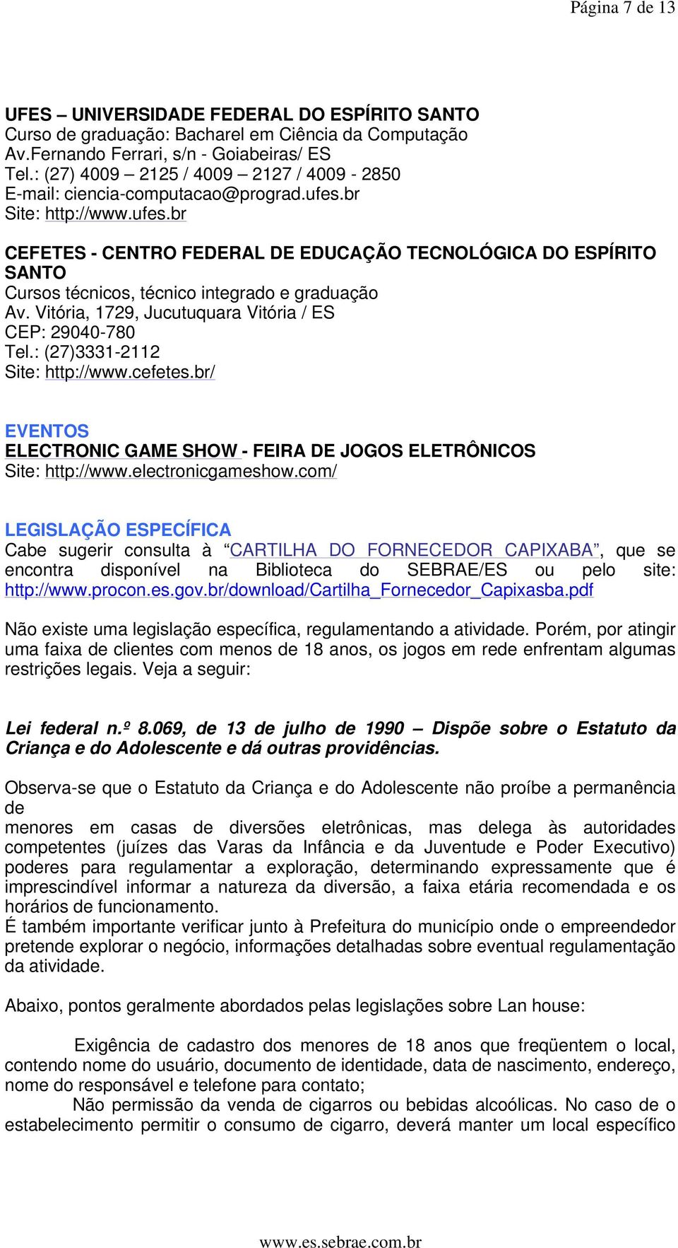 br Site: http://www.ufes.br CEFETES - CENTRO FEDERAL DE EDUCAÇÃO TECNOLÓGICA DO ESPÍRITO SANTO Cursos técnicos, técnico integrado e graduação Av.