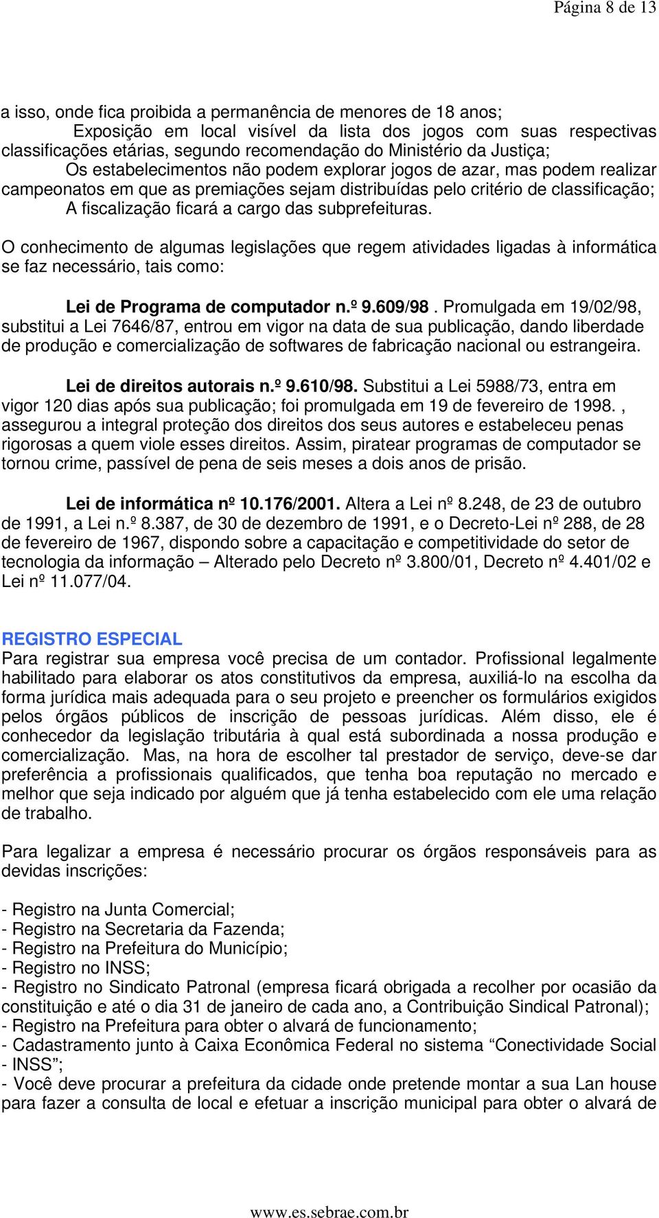 ficará a cargo das subprefeituras. O conhecimento de algumas legislações que regem atividades ligadas à informática se faz necessário, tais como: Lei de Programa de computador n.º 9.609/98.