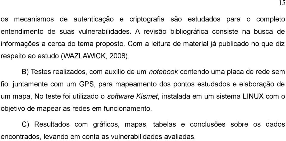 B) Testes realizados, com auxilio de um notebook contendo uma placa de rede sem fio, juntamente com um GPS, para mapeamento dos pontos estudados e elaboração de um mapa, No teste